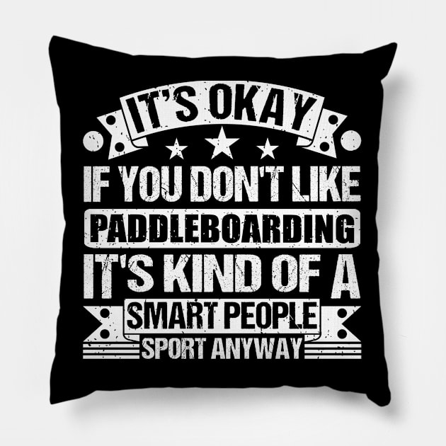 It's Okay If You Don't Like Paddleboarding It's Kind Of A Smart People Sports Anyway Paddleboarding Lover Pillow by Benzii-shop 