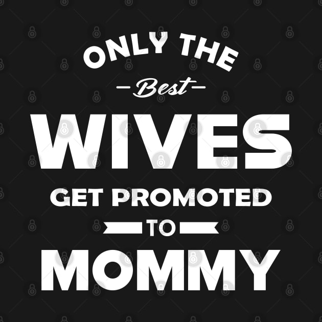 New Mommy - Only the best wives get promoted to mommy by KC Happy Shop