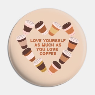 Love Yourself as Much as You Love Coffee Pin