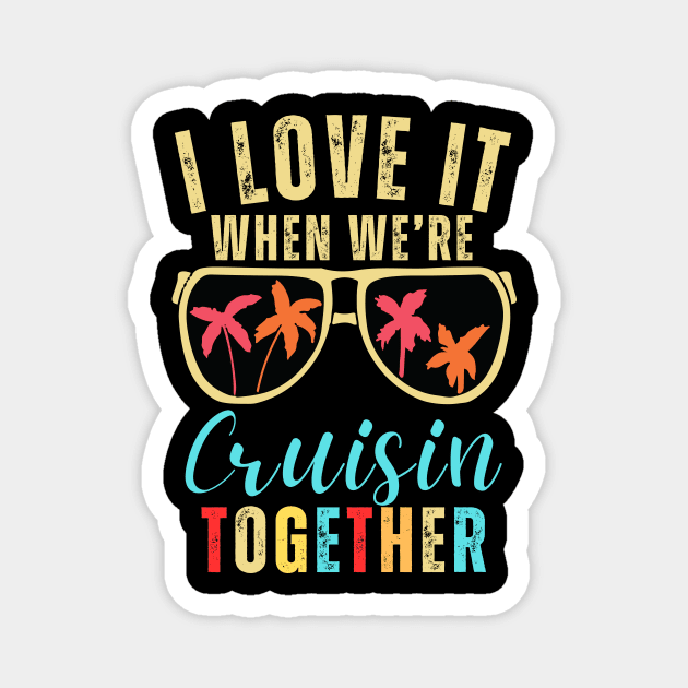 I Love It When We're Cruising Together - Family Trip Cruise Magnet by aesthetice1