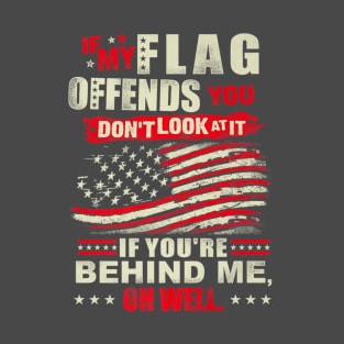 If My Flag Offends You You Dont Look At It Patriotic T-Shirt