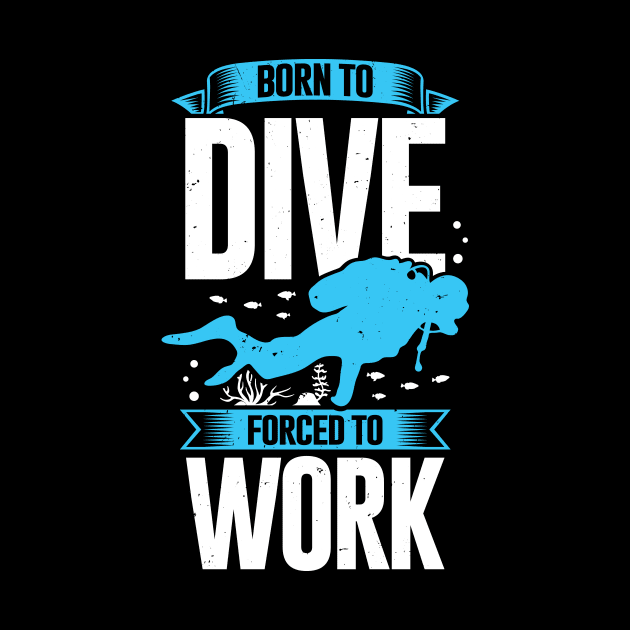 Born To Dive Forced To Work Scuba Diver Gift by Dolde08