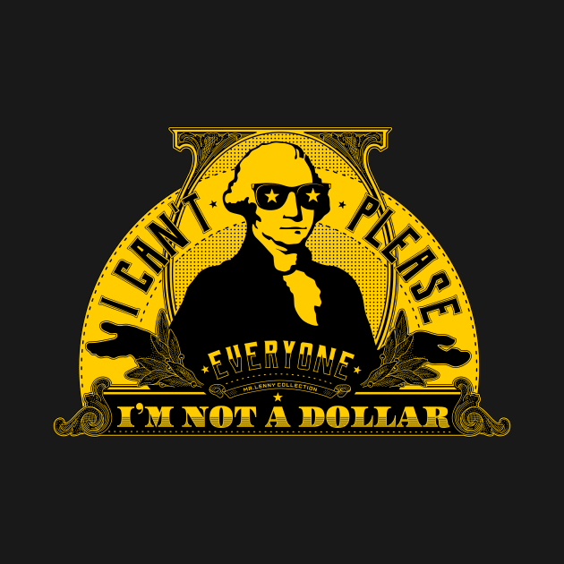 I can't please everyone. I'm not a dollar! by mr.Lenny Loves ...