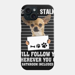 Personal Stalker I_ll Follow You Wherever You Go chihuahua Phone Case