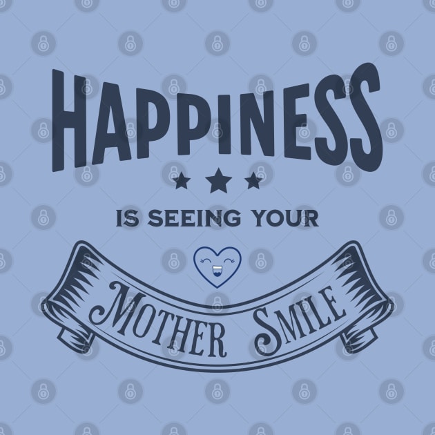 Happiness is seeing your Mother Smile by Blended Designs