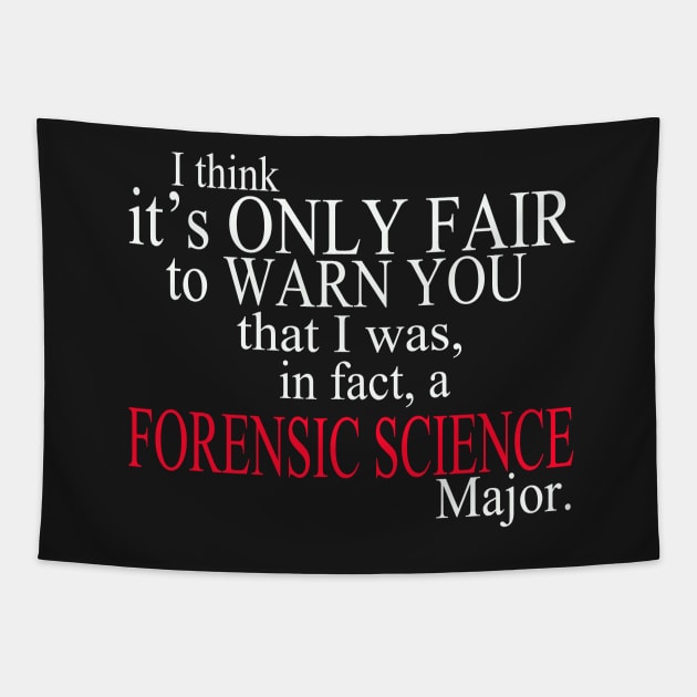 I Think It’s Only Fair To Warn You That I Was, In Fact, A Forensic Science Major Tapestry by delbertjacques