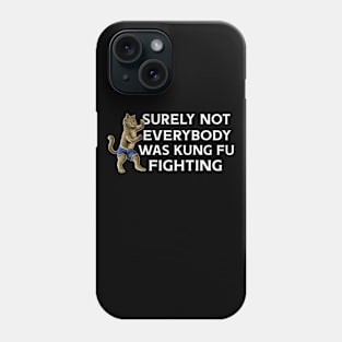 Surely Not Everybody Was Kung-Fu Fighting Phone Case