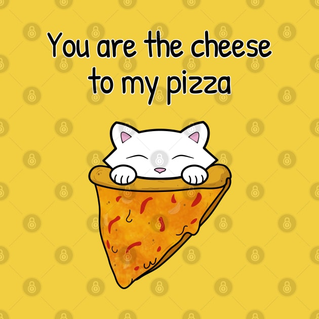 You are the cheese to my pizza by Purrfect