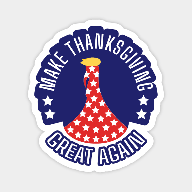 Make Thanksgiving Great Again, Turkey, Funny Thanksgiving, Family Thanksgiving Magnet by NooHringShop