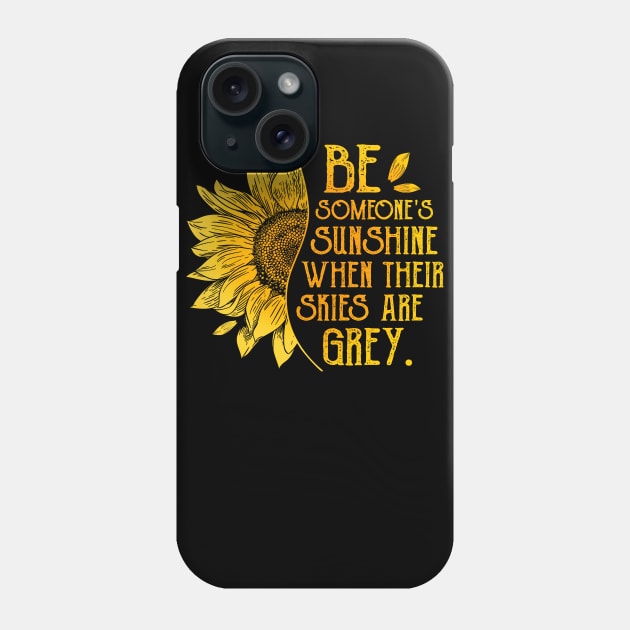 Be Someone's Sunshine When Thier Skies Are Grey Phone Case by TMSTORE