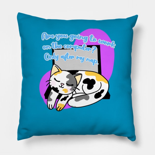 Cute cat with phrase " Are you going to work on the computer? Only after my nap." Pillow by The shiny unicorn