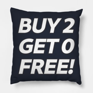 BOGOF satire, BUY 2 GET 0 FREE! Pillow