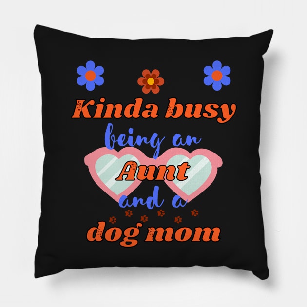 Kinda busy being an aunt and dog mum - Funny aunt Pillow by Rubi16