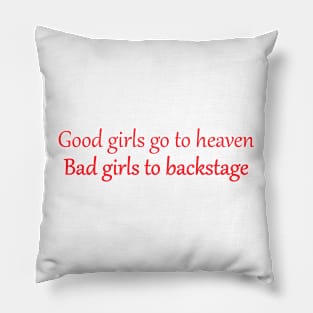 Good girls go to heaven bad girls go backstage slogan Pillow