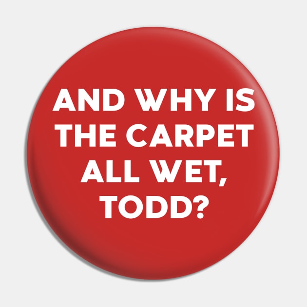 And Why Is The Carpet All Wet Todd Funny Pin by vycenlo