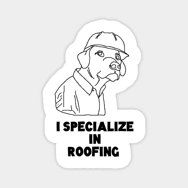 I SPecialize in Roofing Dog Meme Tshirt Magnet by skinnerdesign