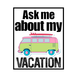 Ask Me About My Vacation - Summer Vacation 4 v2 T-Shirt