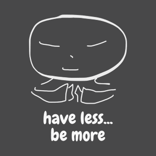 Less = More in white T-Shirt