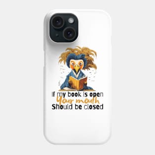 If my book is open, your mouth should be closed Phone Case