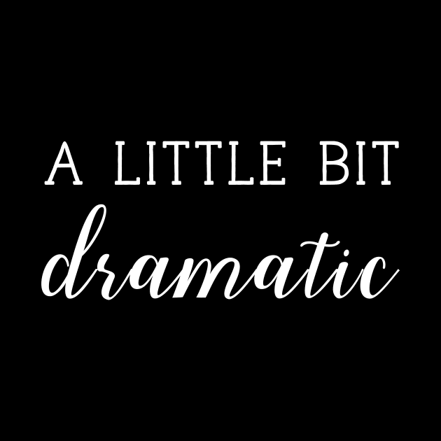 A Little Bit Dramatic Funny Sassy T - Shirt For Drama Queen by Zamira