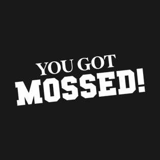 You Got Mossed T-Shirt