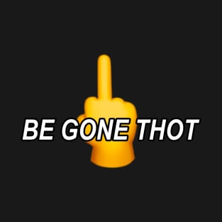 Be Gone Thot T-Shirt