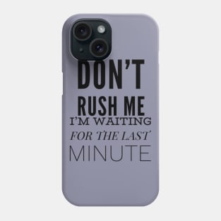 Don’t Rush Me Phone Case