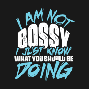 I Am Not Bossy I Just Know What You Should Be Doing T-Shirt