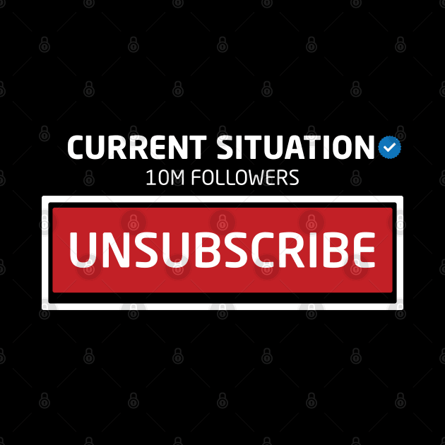 Current Situation, 10M Followers, Unsubscribe by Inspirit Designs