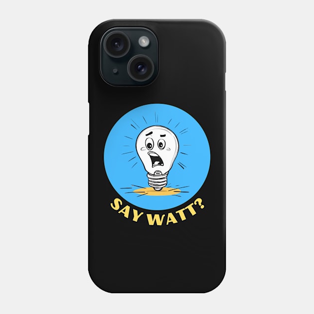 Say Watt | Light Bulb Pun Phone Case by Allthingspunny