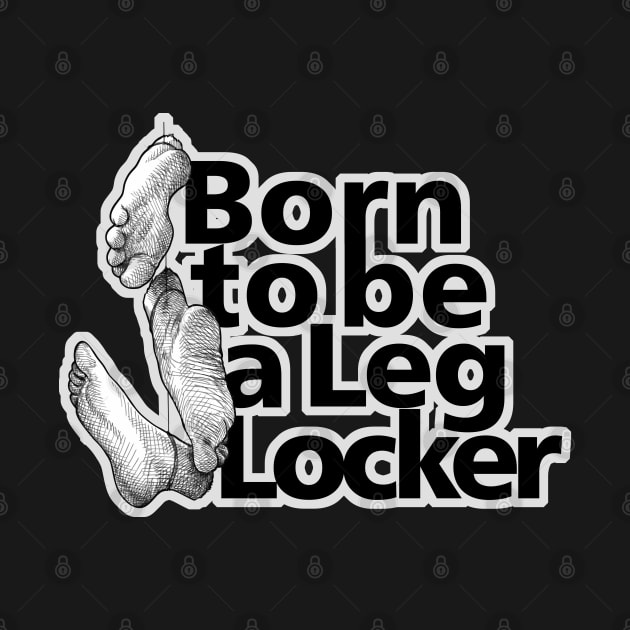 Born to be a Leg Locker - jiu jitsu, bjj, sambo, mma by undersideland