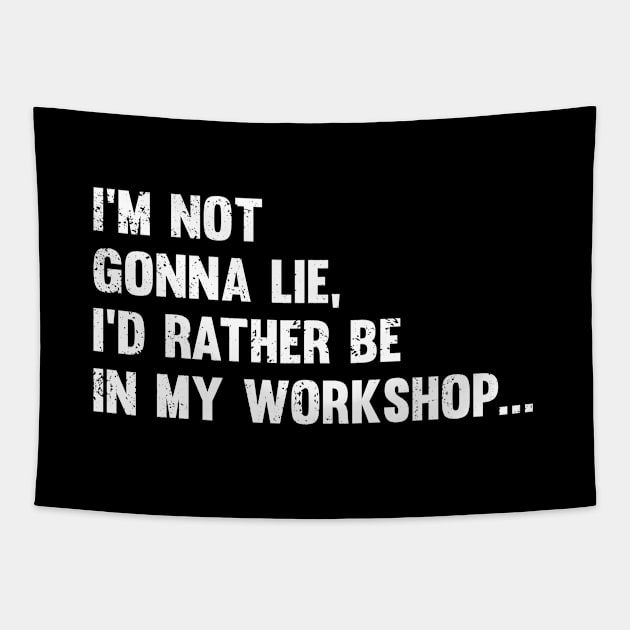 Workshop - Im Not Gonna Lie Id Rather Be In My Workshop Tapestry by Kudostees