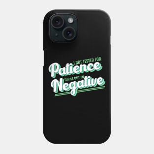 I Got Tested For Patience Turns Out I'm Negative funny design Phone Case