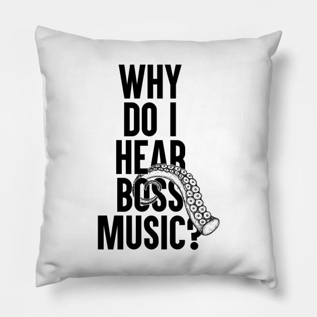 Why Do I Hear Boss Music? Pillow by artsylab