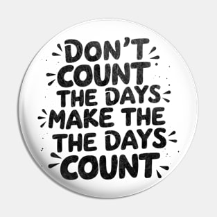 Don't count the days. Make the days count Pin