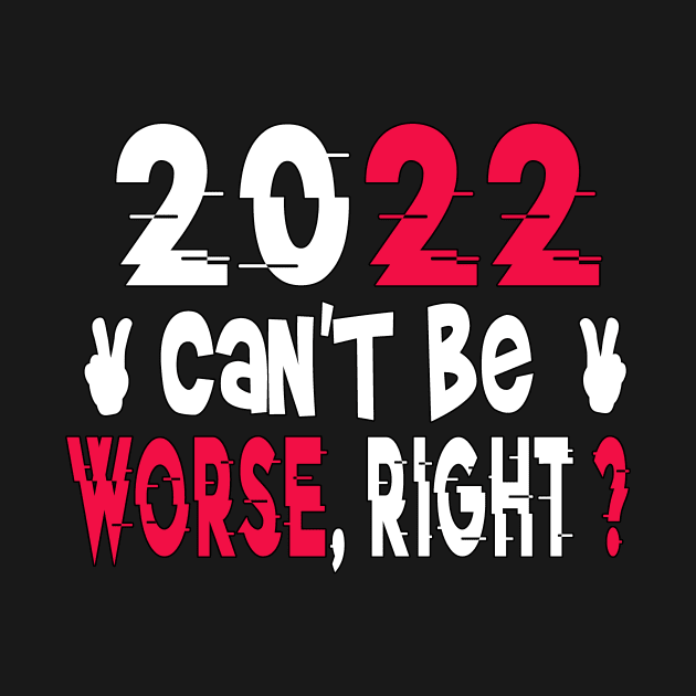 2022 Can't Be Worse, Right? Happy New Year, Funny New Year Tee, New Years Gift by ArkiLart Design