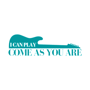 I Can Play Come As You Are T-Shirt