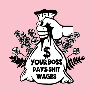 Your Boss Pays Shit Wages - Workers of the World UNITE T-Shirt