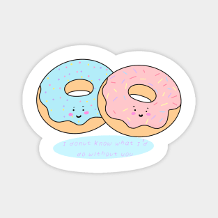 I Donut know what I'd Do Without you Magnet