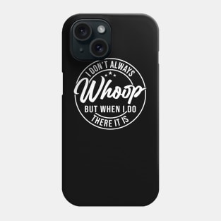 I Don't Always Whoop But When I Do There It Is, Sarcastic sayings Phone Case