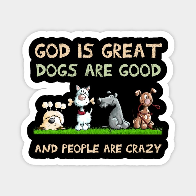 God Is Great Dogs Are Good And People Are Crazy Magnet by addisonhwolf