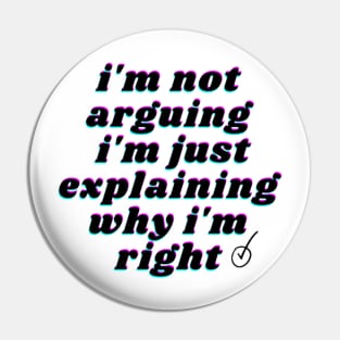 i'm not arguing i'm just explaining why i'm right Pin