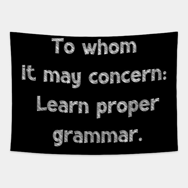 To whom it may concern: Learn proper grammar, National Grammar Day, Teacher Gift, Child Gift, Grammar Police, Grammar Nazi, Grammar Quotes, Tapestry by DivShot 