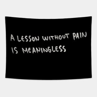 A Lesson Without Pain is Meaningless Tapestry