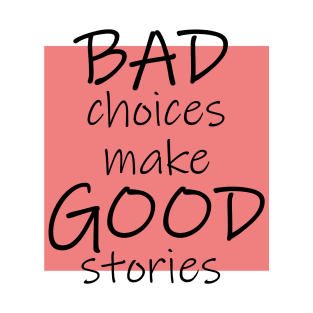 Bad Choices make Good stories T-Shirt