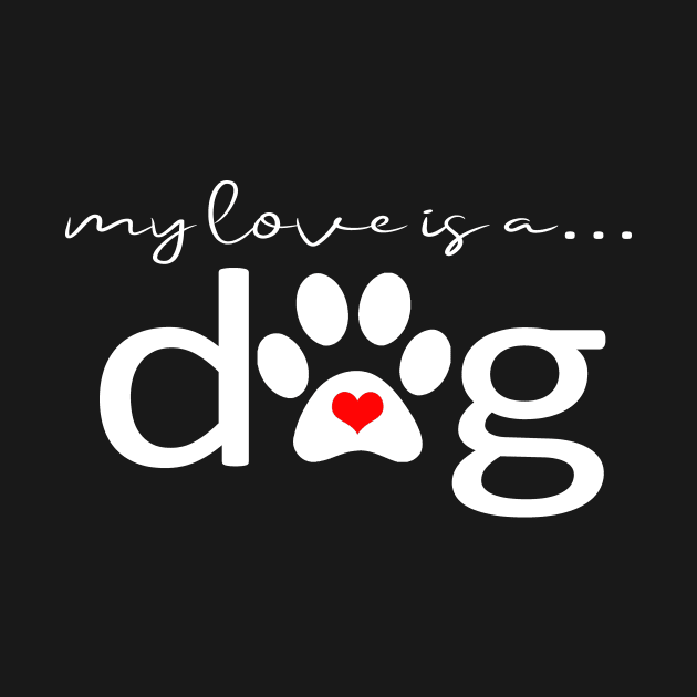 My Love is a Dog - Paw Print Design and Gifts by 3QuartersToday