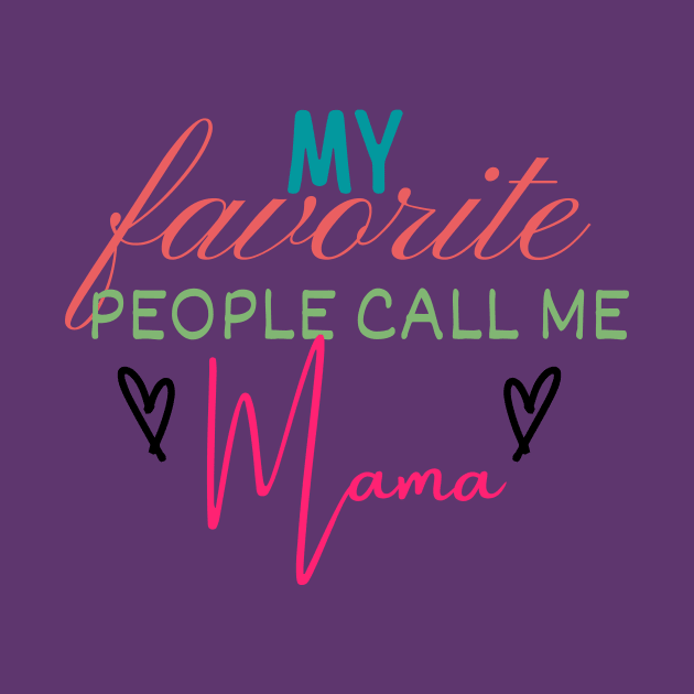 My Favorite People Call Me Mama by Life Happens Tee Shop
