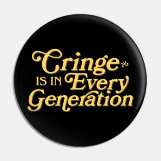 Cringe is in Every Generation Pin