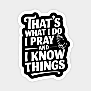 That's What I Do I Pray and I Know Things Magnet