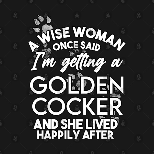 A wise woman once said i'm getting a golden cocker and she lived happily after . Perfect fitting present for mom girlfriend mother boyfriend mama gigi nana mum uncle dad father friend him or her by SerenityByAlex